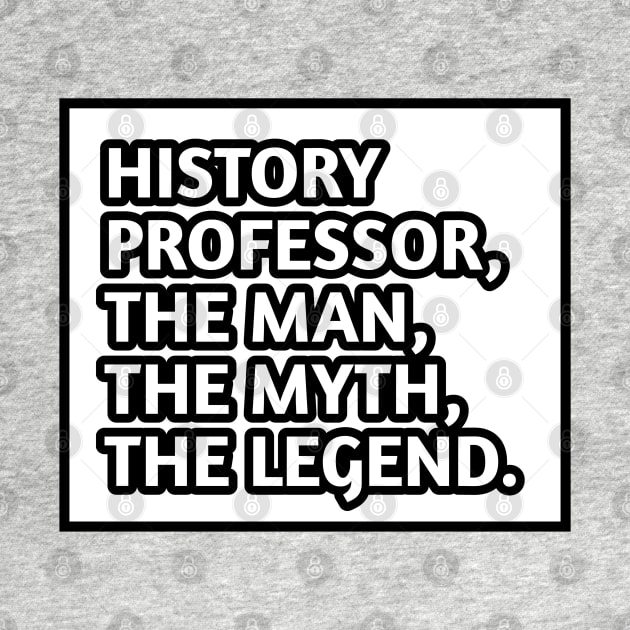 History Professor  The Man The Myth The Legend, Gift for male history professor by BlackMeme94